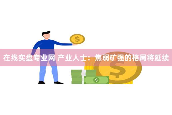 在线实盘专业网 产业人士：焦弱矿强的格局将延续