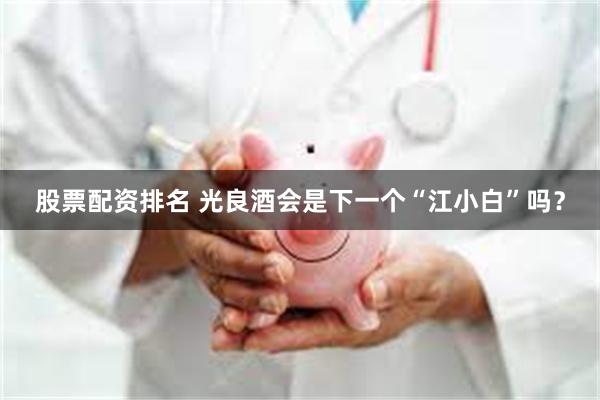 股票配资排名 光良酒会是下一个“江小白”吗？